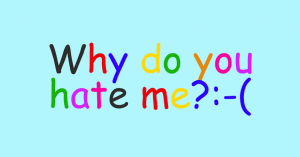 "Why do you hate me?:-(" Written in Comic Sans font.